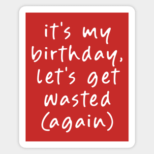 It's my Birthday, Let's get Wasted (Again)! Sticker